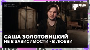 «Я не в зависимости - я в любви»: Саша Золотовицкий об отце, скандале с «Гамлетом» и страхе камеры