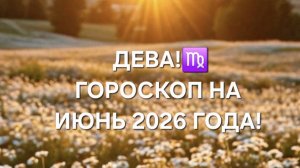 ДЕВА!♍️ ГОРОСКОП НА ИЮНЬ 2026 ГОДА!