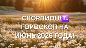 СКОРПИОН!♏️ ГОРОСКОП НА ИЮНЬ 2026 ГОДА!