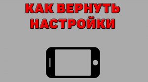 Как вернуть настройки на Телефоне