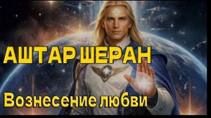 АШТАР ШЕРАН – Вознесение любви