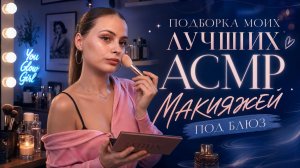 ПОДБОРКА МОИХ ЛУЧШИХ АСМР МАКИЯЖЕЙ ПОД БЛЮЗ