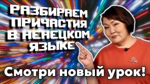Причастия | Учим ненецкий с Ларисой Окотэтто | Урок №43