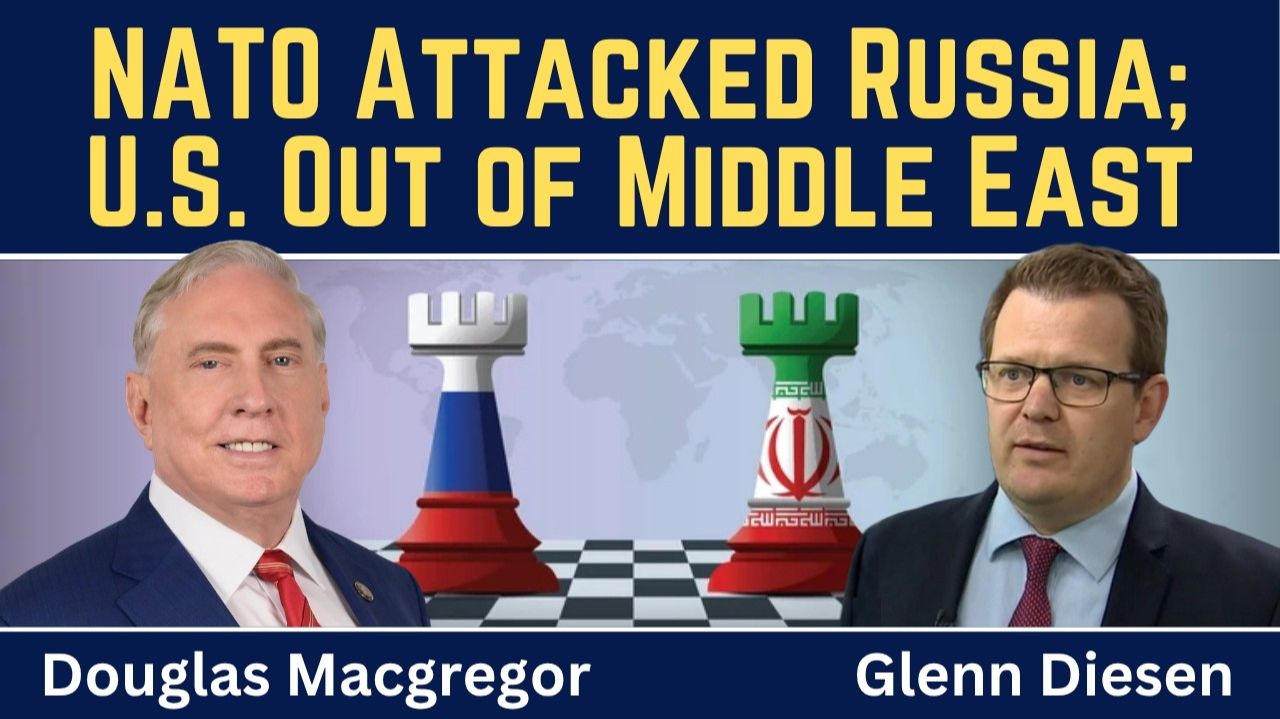 Douglas Macgregor_ NATO Attacked Russia; U.S. Being Pushed Out of the Middle East