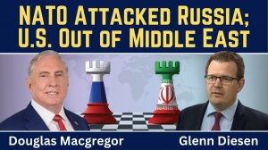 Douglas Macgregor_ NATO Attacked Russia; U.S. Being Pushed Out of the Middle East