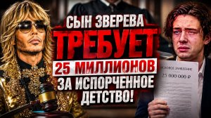 СЫН ЗВЕРЕВА ТРЕБУЕТ 25 МИЛЛИОНОВ ЗА ИСПОРЧЕННОЕ ДЕТСТВО! Отец водил меня по оргиям с 10 лет!