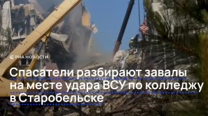Спасатели разбирают завалы на месте удара ВСУ по колледжу в Старобельске
