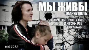 МАРИУПОЛЬ, ХОЧЕТСЯ ПРОСНУТЬСЯ, И ЧТОБЫ ВСЁ НОРМАЛЬНО. МЫ ЖИВЫ №031 военкор Марьяна Наумова, май 2022