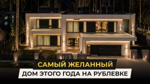 Самый желанный дом этого года на Рублевке