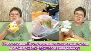 Обзор покупок. На что спустила пенсию, аж не смогли до дома донести - пришлось взять тележку
