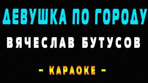 Караоке Вячеслав Бутусов - Девушка по городу
