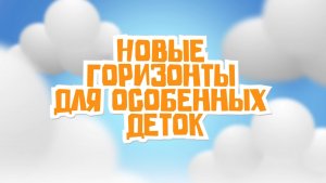 Новые горизонты для особенных деток. Эфир: 23-05-2026