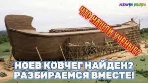 Ученые ЗАМЕРЛИ, открыв Ноев ковчег! Находка ОПРОВЕРГАЕТ все, чему нас учили!