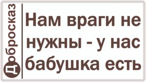 Нам враги не нужны - у нас бабушка есть