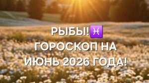 РЫБЫ!♓️ ГОРОСКОП НА ИЮНЬ 2026 ГОДА!