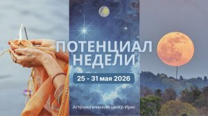 Потенциал недели 25 - 31 мая 2026
