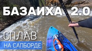 Базаиха 2.0 | Сплав на САПБОРДЕ | Что ждёт нас на реке?