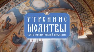 Утренние молитвы. Свято-Елисаветинский монастырь. Утреннее правило.