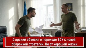 Сырский объявил о переходе ВСУ к новой оборонной стратегии. Не от хорошей жизни