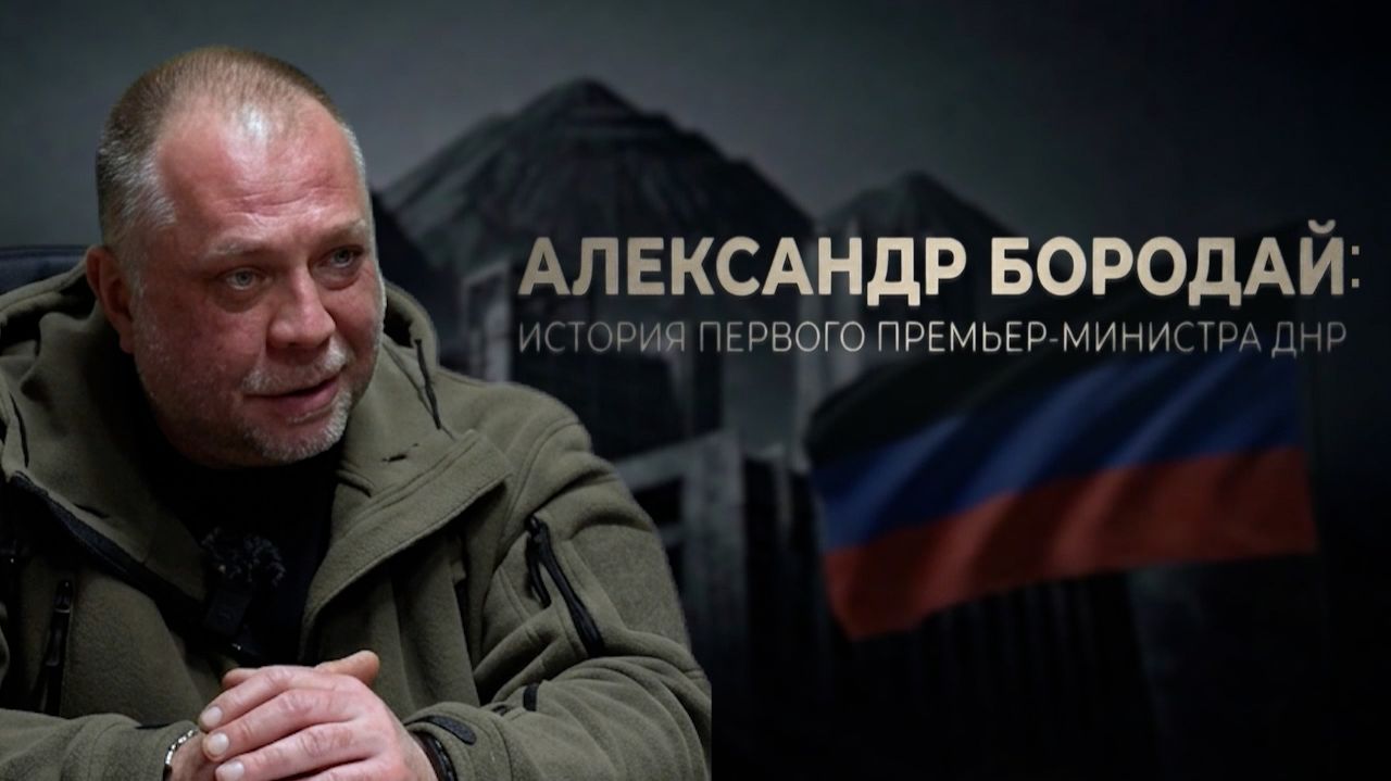 АЛЕКСАНДР БОРОДАЙ ИСТОРИЯ ПЕРВОГО ПРЕМЬЕР-МИНИСТРА ДНР. 22.05.2026
