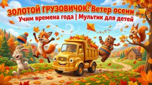 Золотой грузовичок: Ветер осени 🍁🚚 Учим времена года | Мультик для детей