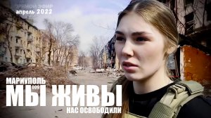 МАРИУПОЛЬ, НАС ОСВОБОДИЛИ... МЫ ЖИВЫ №009 военкор Марьяна Наумова, апрель 2022