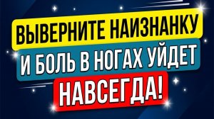 Боль в ногах, что делать! Выверните эти 2 вещи наизнанку. Мощный заговор.