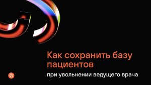 Как сохранить базу пациентов при увольнении ведущего врача
