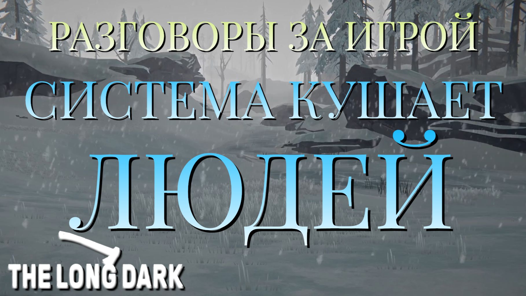 РАЗГОВОРЫ ЗА ИГРОЙ/СИСТЕМА КУШАЕТ ЛЮДЕЙ/THE LONG DARK