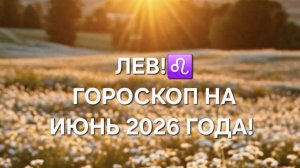 ЛЕВ!♌️ ГОРОСКОП НА ИЮНЬ 2026 ГОДА!