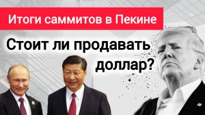 Стоит ли сейчас продавать доллар? Итоги саммитов Пекине.