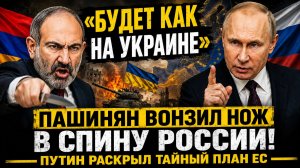 💥Будет как на Украине» Пашинян вонзил нож в спину России! Путин раскрыл тайный план ЕС