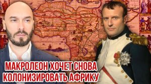 Макролеон хочет снова колонизировать Африку. Николай Лилин