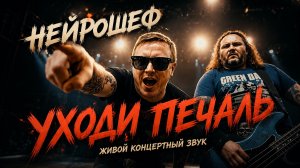 Нейрошеф - Уходи печаль (живой концертный звук)