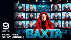 Вахта | 9 серия «ИСПЫТАНИЕ ОГНЁМ И ВОДОЙ»