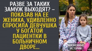 Истории из жизни Разве за таких замуж выходят? – показав на ее жениха, удивленно спросила у богачки…