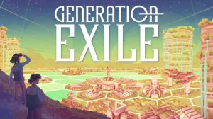 Generation Exile — Последний Ковчег Человечества