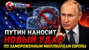 ПУТИН НАНОСИТ НОВЫЙ УДАР ПО ЗАМОРОЖЕННЫМ МИЛЛИАРДАМ ЕВРОПЫ — БРЮССЕЛЬ В ЯРОСТИ