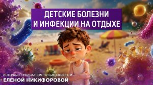 Детские болезни и инфекции на отдыхе. Интервью с педиатром-пульмонолоном Еленой Никифоровой.
