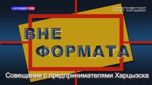 Вне формата. Совещание с предпринимателями Харцызска