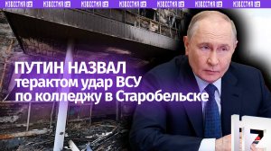 Путин назвал террористическим удар по колледжу в Старобельске