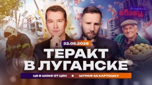 Теракт в Луганске. ЦБ в шоке от цен. Штраф за картошку