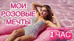ФОНОВАЯ МУЗЫКА 1 ЧАС | Легкая Поп Музыка для Релакса и Настроения | Розовые Мечты