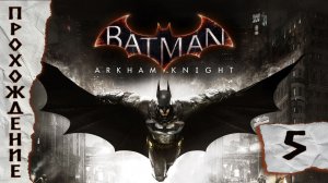 Прохождения Batman Arkham Knight часть 5