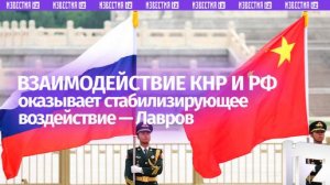 Россия и Китай как две великие державы  играют стабилизирующую роль на международной арене — Лавров
