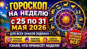 Гороскоп на неделю с 25 по 31 мая 2026 для всех знаков Зодиака