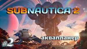Аквапланер | Subnautica 2  | Прохождение | 2026
