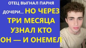Истории из жизни | Аудио рассказы | ОТЕЦ ВЫГНАЛ ПАРНЯ ДОЧЕРИ... НО ЧЕРЕЗ ТРИ МЕС | Жизненные истории