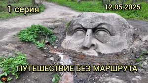 1 Серия ПУТЕШЕСТВИЕ БЕЗ МАРШРУТА. 12.05.2026 Царь Ванна, Голова в Земле, Маяк