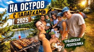 Отдых на природе 2025 на острове с палатками Чувашия Чебоксары отдых с друзьями и детьми с собакой